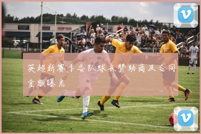 英超新赛季各队球衣赞助商及合同金额曝光